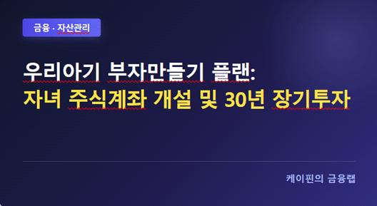 우리아기 부자만들기 플랜: 자녀 주식계좌 개설 및 30년 장기투자